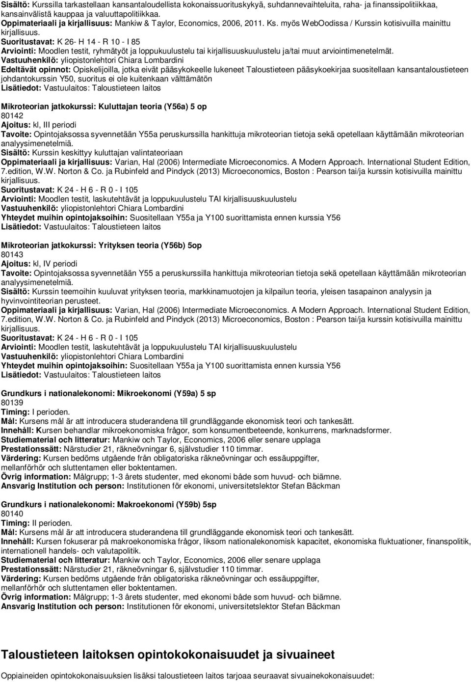 Suoritustavat: K 26- H 14 - R 10 - I 85 Arviointi: Moodlen testit, ryhmätyöt ja loppukuulustelu tai kirjallisuuskuulustelu ja/tai muut arviointimenetelmät.