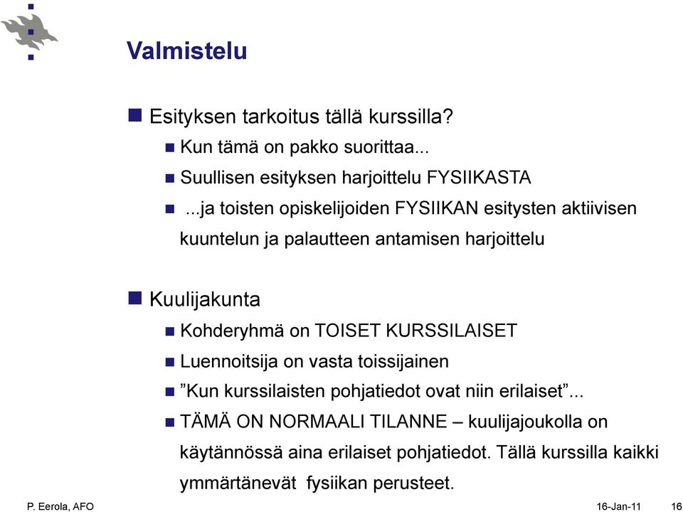 Kohderyhmä on TOISET KURSSILAISET n Luennoitsija on vasta toissijainen n Kun kurssilaisten pohjatiedot ovat niin erilaiset.