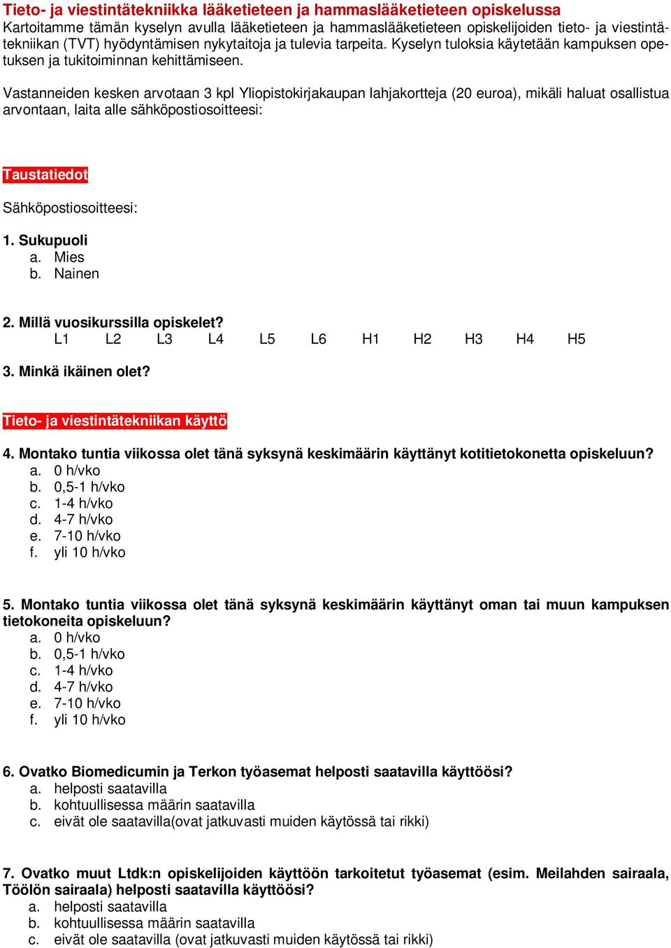 Vastanneiden kesken arvotaan 3 kpl Yliopistokirjakaupan lahjakortteja (20 euroa), mikäli haluat osallistua arvontaan, laita alle sähköpostiosoitteesi: Taustatiedot Sähköpostiosoitteesi: 1.