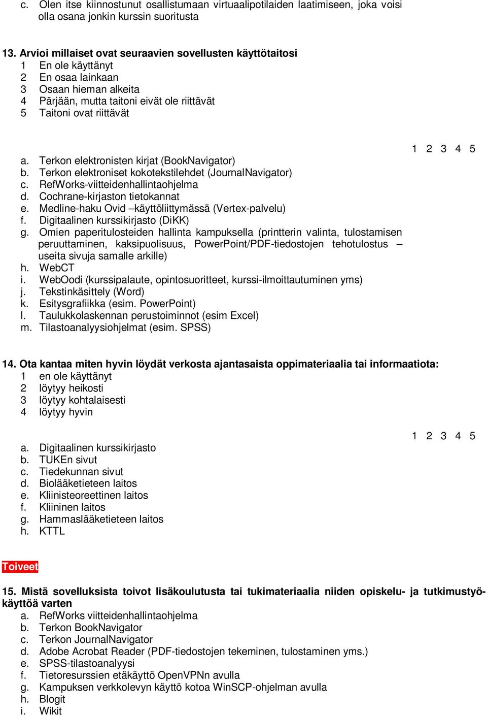 Terkon elektronisten kirjat (BookNavigator) b. Terkon elektroniset kokotekstilehdet (JournalNavigator) c. RefWorks-viitteidenhallintaohjelma d. Cochrane-kirjaston tietokannat e.