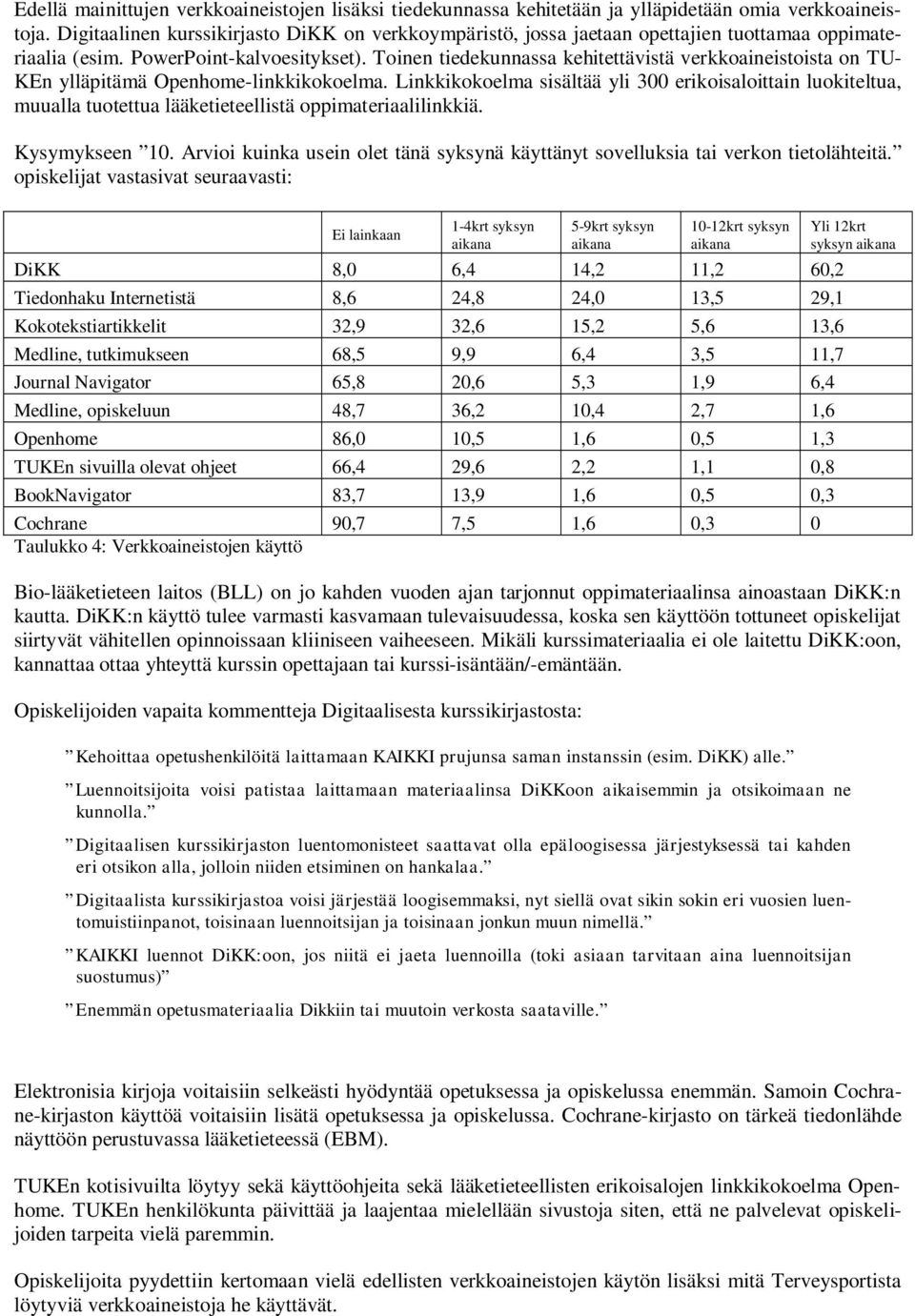 Toinen tiedekunnassa kehitettävistä verkkoaineistoista on TU- KEn ylläpitämä Openhome-linkkikokoelma.