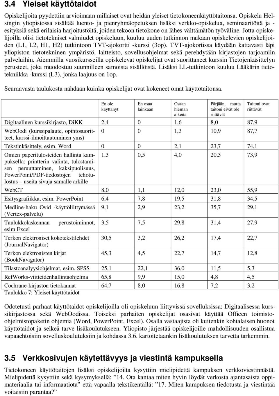 välttämätön työväline. Jotta opiskelijoilla olisi tietotekniset valmiudet opiskeluun, kuuluu uuden tutkinnon mukaan opiskelevien opiskelijoiden (L1, L2, H1, H2) tutkintoon TVT-ajokortti -kurssi (3op).