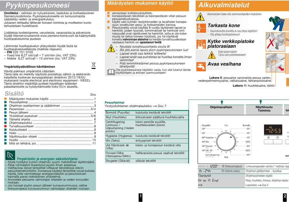 siemens-home.com tai kääntymällä huoltopalvelumme puoleen Lähimmän huoltopalvelun yhteystiedot löydät tästä tai huoltopalveluluettelosta (mallista riippuen).