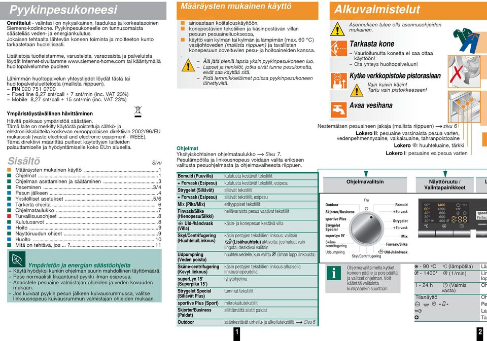 siemens-home.com tai kääntymällä huoltopalvelumme puoleen Lähimmän huoltopalvelun yhteystiedot löydät tästä tai huoltopalveluluettelosta (mallista riippuen).