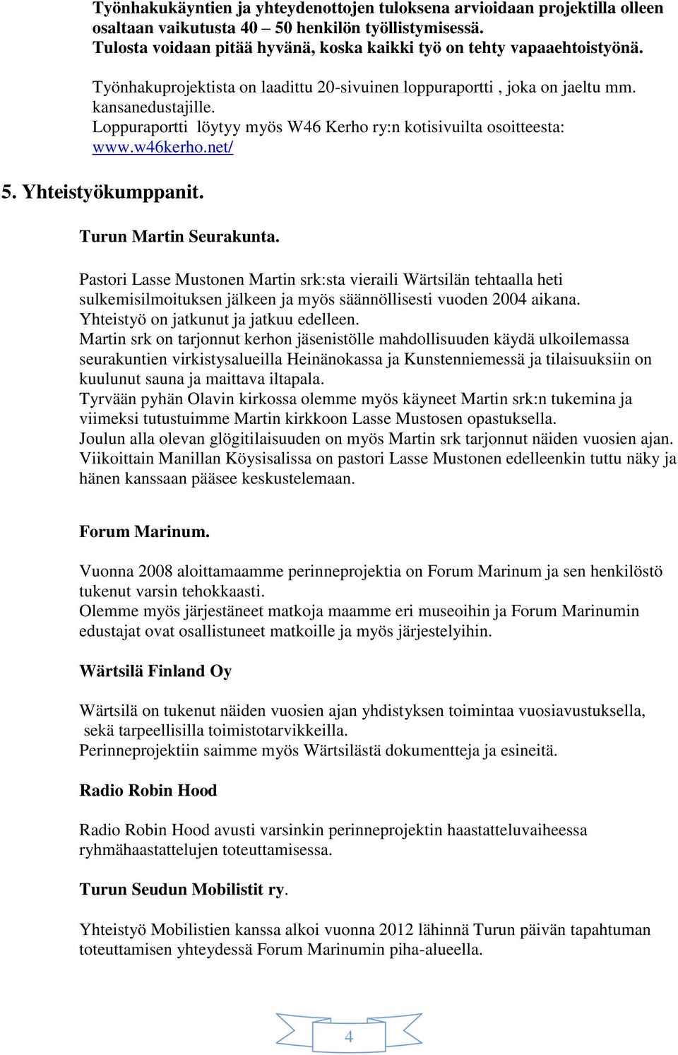 Loppuraportti löytyy myös W46 Kerho ry:n kotisivuilta osoitteesta: www.w46kerho.net/ 5. Yhteistyökumppanit. Turun Martin Seurakunta.