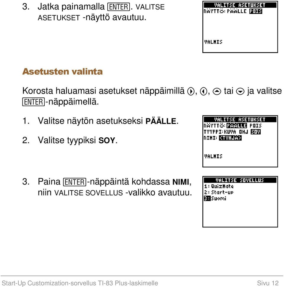 -näppäimellä. 1. Valitse näytön asetukseksi PÄÄLLE. 2. Valitse tyypiksi SOY. 3.