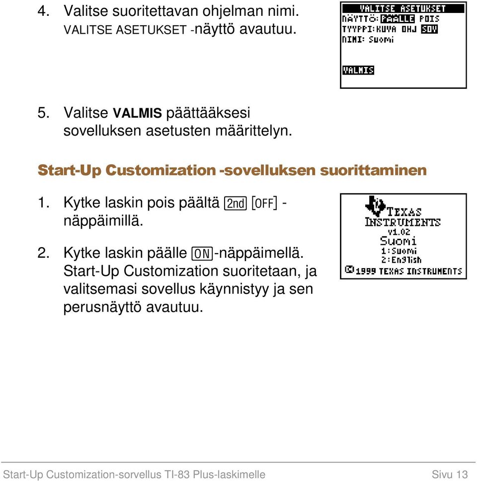 Start-Up Customization -sovelluksen suorittaminen 1. Kytke laskin pois päältä y - näppäimillä. 2.