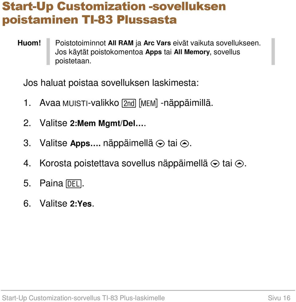 Jos käytät poistokomentoa Apps tai All Memory, sovellus poistetaan. Jos haluat poistaa sovelluksen laskimesta: 1.