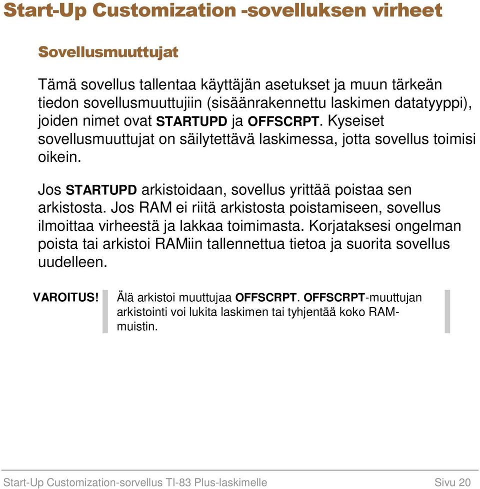 Jos STARTUPD arkistoidaan, sovellus yrittää poistaa sen arkistosta. Jos RAM ei riitä arkistosta poistamiseen, sovellus ilmoittaa virheestä ja lakkaa toimimasta.