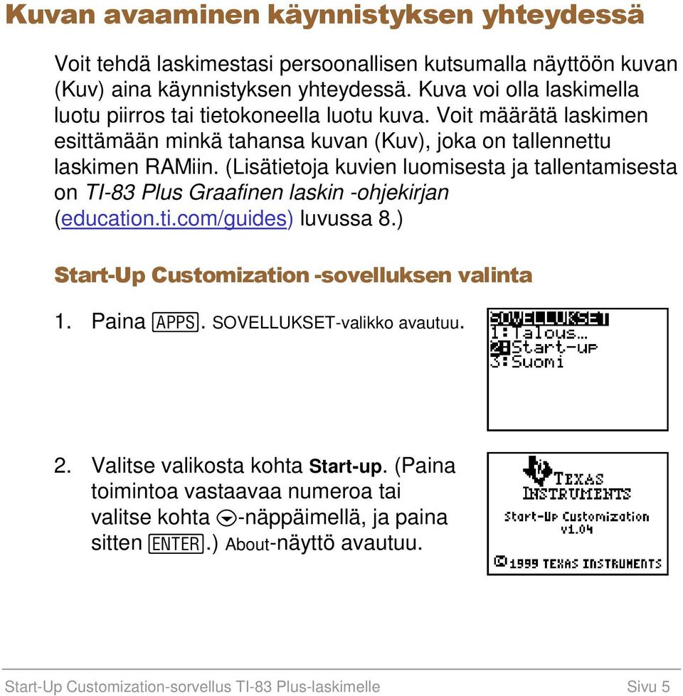 (Lisätietoja kuvien luomisesta ja tallentamisesta on TI-83 Plus Graafinen laskin -ohjekirjan (education.ti.com/guides) luvussa 8.) Start-Up Customization -sovelluksen valinta 1.