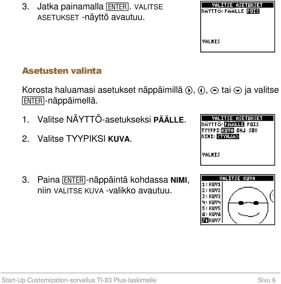 -näppäimellä. 1. Valitse NÄYTTÖ-asetukseksi PÄÄLLE. 2. Valitse TYYPIKSI KUVA. 3.