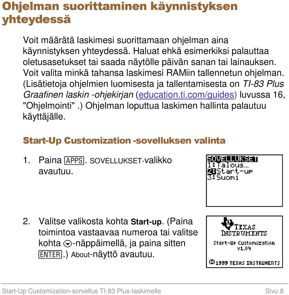 (Lisätietoja ohjelmien luomisesta ja tallentamisesta on TI-83 Plus Graafinen laskin -ohjekirjan (education.ti.com/guides) luvussa 16, "Ohjelmointi".