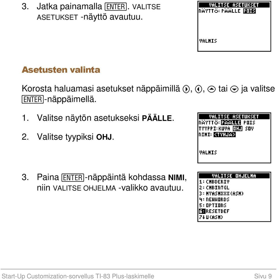 -näppäimellä. 1. Valitse näytön asetukseksi PÄÄLLE. 2. Valitse tyypiksi OHJ. 3.