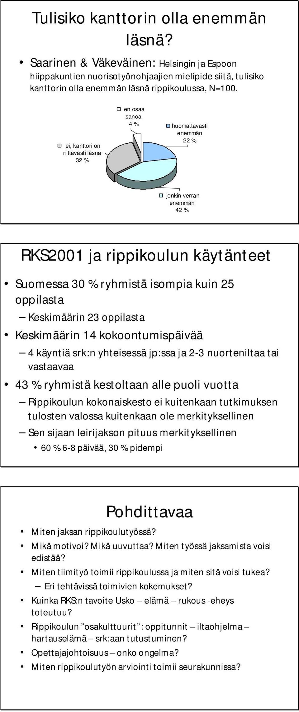 oppilasta Keskimäärin 14 kokoontumispäivää 4 käyntiä srk:n yhteisessä jp:ssa ja 2-3 nuorteniltaa tai vastaavaa 43 ryhmistä kestoltaan alle puoli vuotta Rippikoulun kokonaiskesto ei kuitenkaan