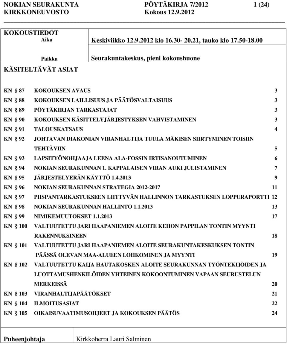 KN 91 TALOUSKATSAUS 4 KN 92 JOHTAVAN DIAKONIAN VIRANHALTIJA TUULA MÄKISEN SIIRTYMINEN TOISIIN TEHTÄVIIN 5 KN 93 LAPSITYÖNOHJAAJA LEENA ALA-FOSSIN IRTISANOUTUMINEN 6 KN 94 NOKIAN SEURAKUNNAN 1.