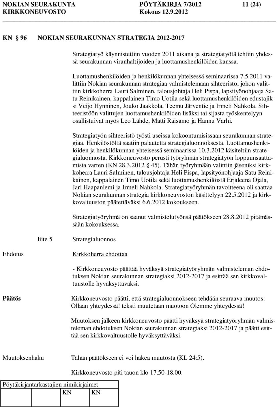 2011 valittiin Nokian seurakunnan strategiaa valmistelemaan sihteeristö, johon valittiin kirkkoherra Lauri Salminen, talousjohtaja Heli Pispa, lapsityönohjaaja Satu Reinikainen, kappalainen Timo