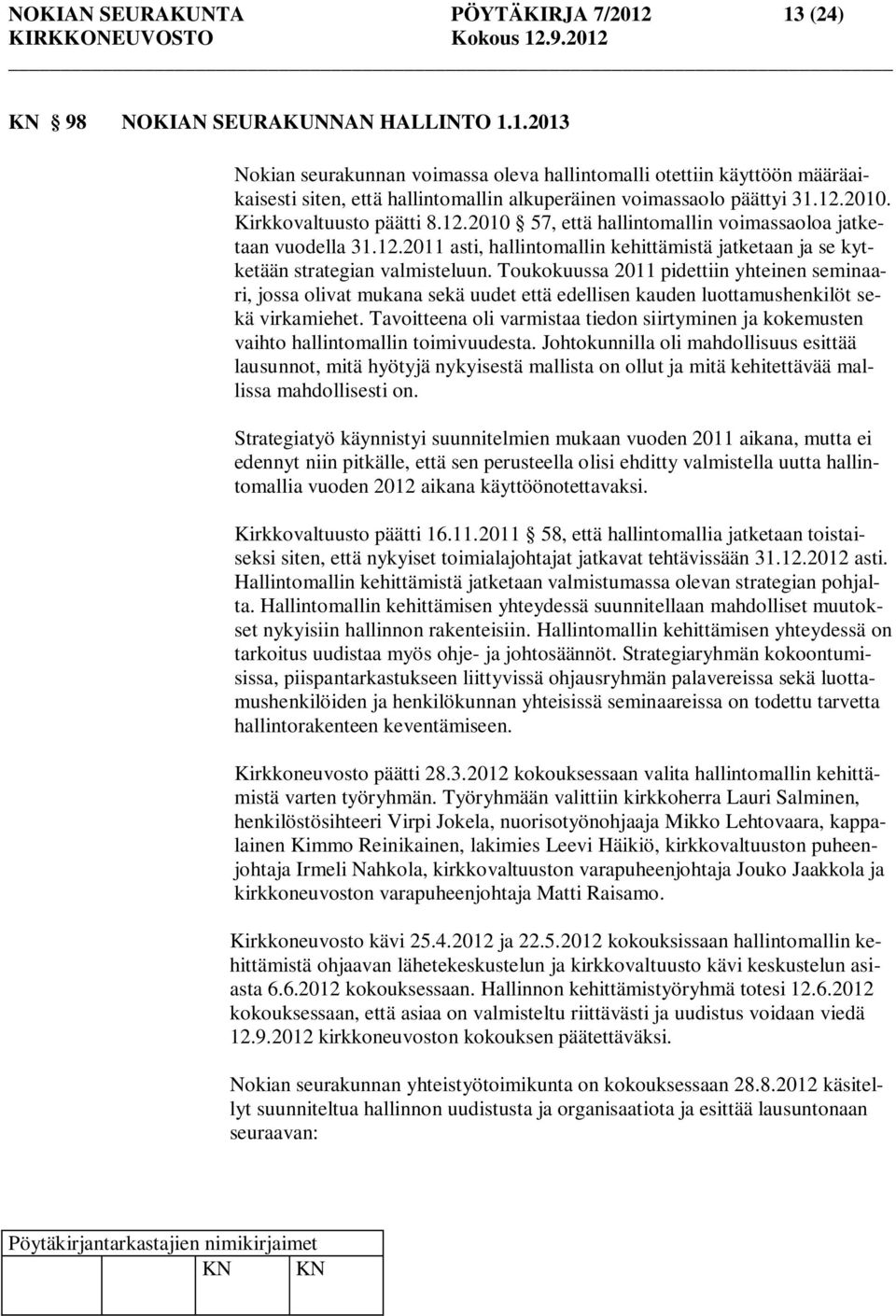 Toukokuussa 2011 pidettiin yhteinen seminaari, jossa olivat mukana sekä uudet että edellisen kauden luottamushenkilöt sekä virkamiehet.