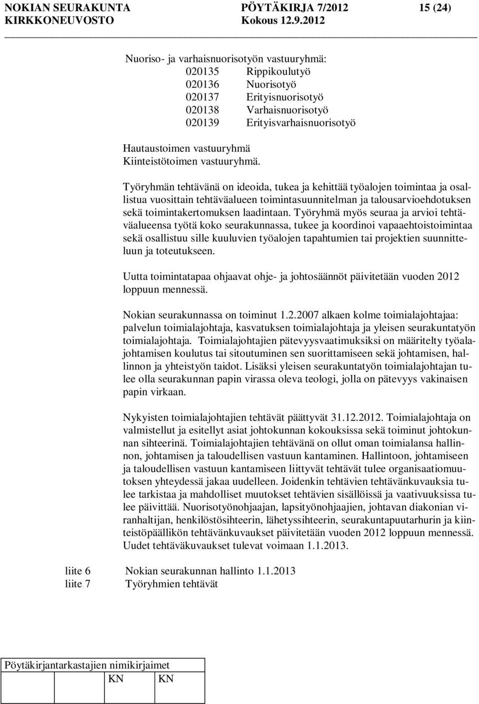 Työryhmän tehtävänä on ideoida, tukea ja kehittää työalojen toimintaa ja osallistua vuosittain tehtäväalueen toimintasuunnitelman ja talousarvioehdotuksen sekä toimintakertomuksen laadintaan.