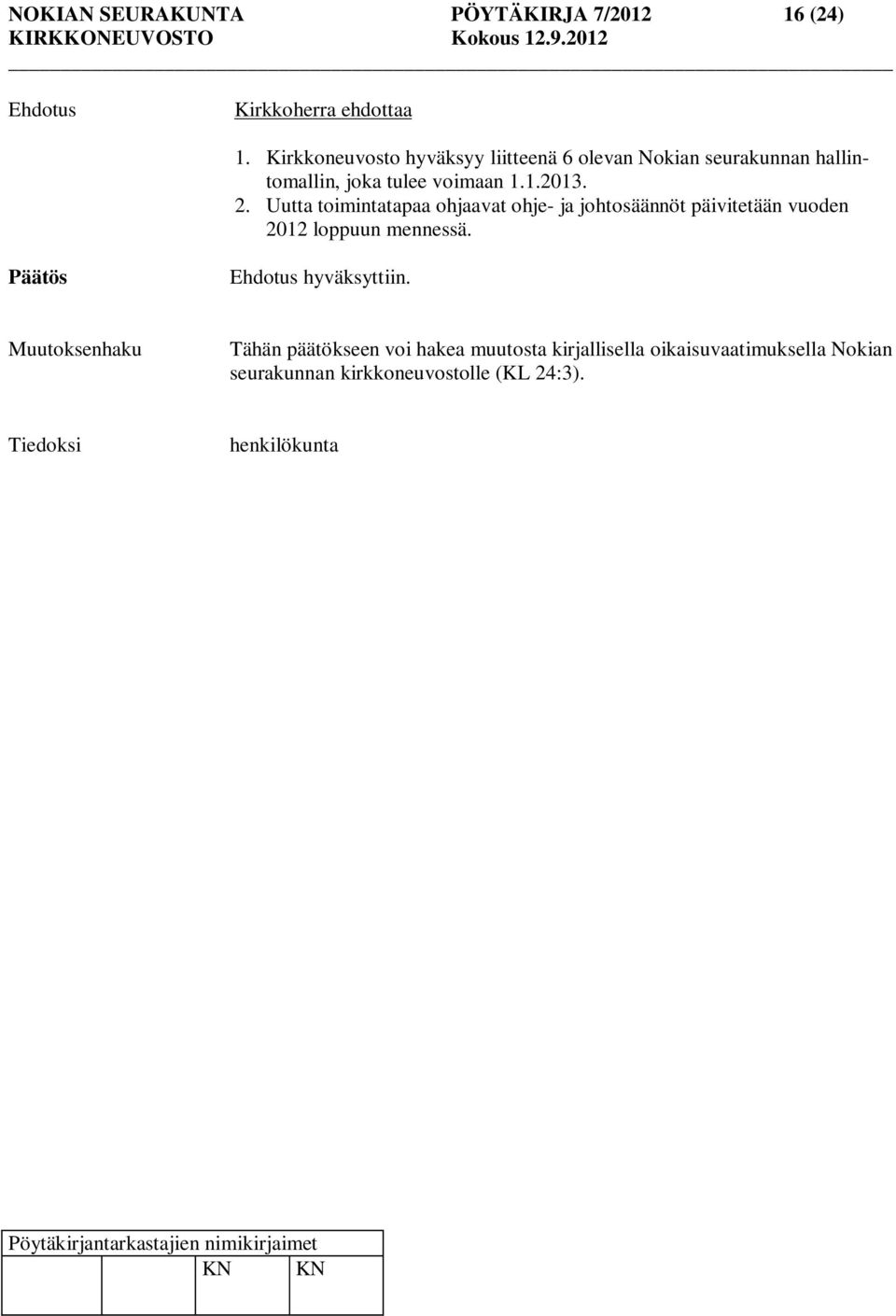 Uutta toimintatapaa ohjaavat ohje- ja johtosäännöt päivitetään vuoden 2012 loppuun mennessä. hyväksyttiin.