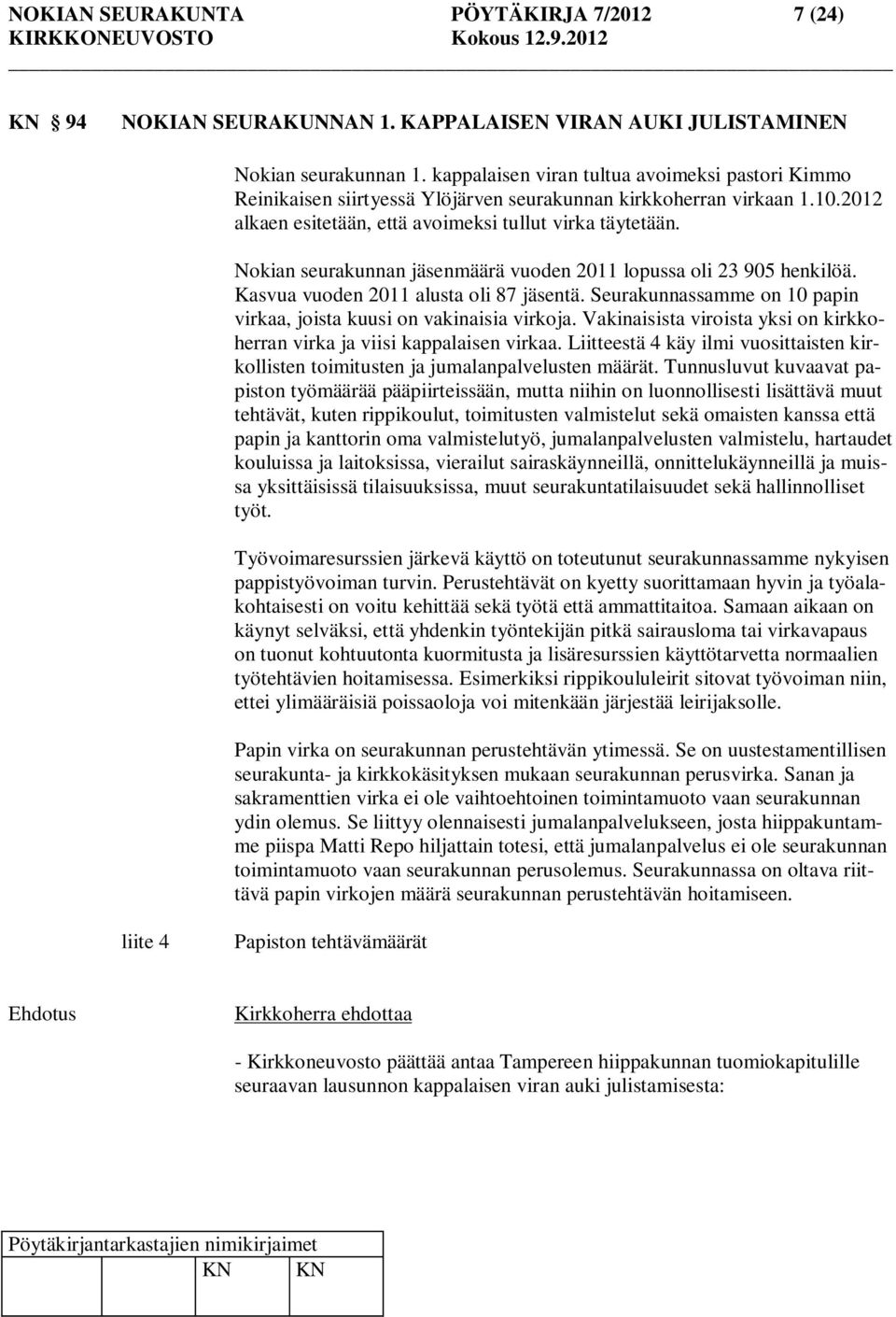 Nokian seurakunnan jäsenmäärä vuoden 2011 lopussa oli 23 905 henkilöä. Kasvua vuoden 2011 alusta oli 87 jäsentä. Seurakunnassamme on 10 papin virkaa, joista kuusi on vakinaisia virkoja.