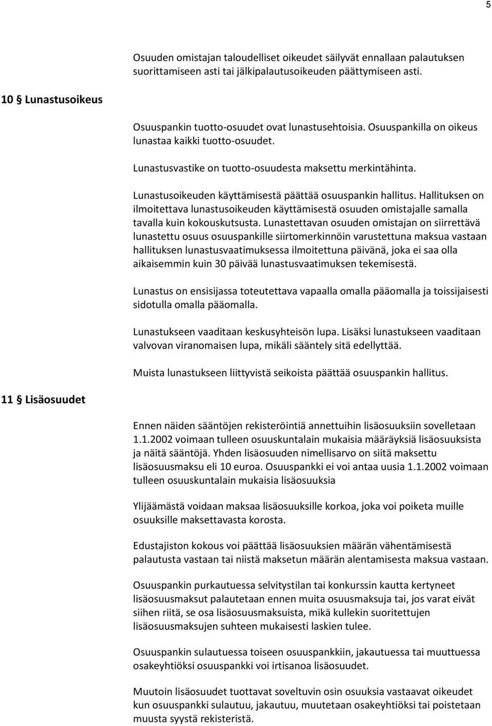 Lunastusoikeuden käyttämisestä päättää osuuspankin hallitus. Hallituksen on ilmoitettava lunastusoikeuden käyttämisestä osuuden omistajalle samalla tavalla kuin kokouskutsusta.