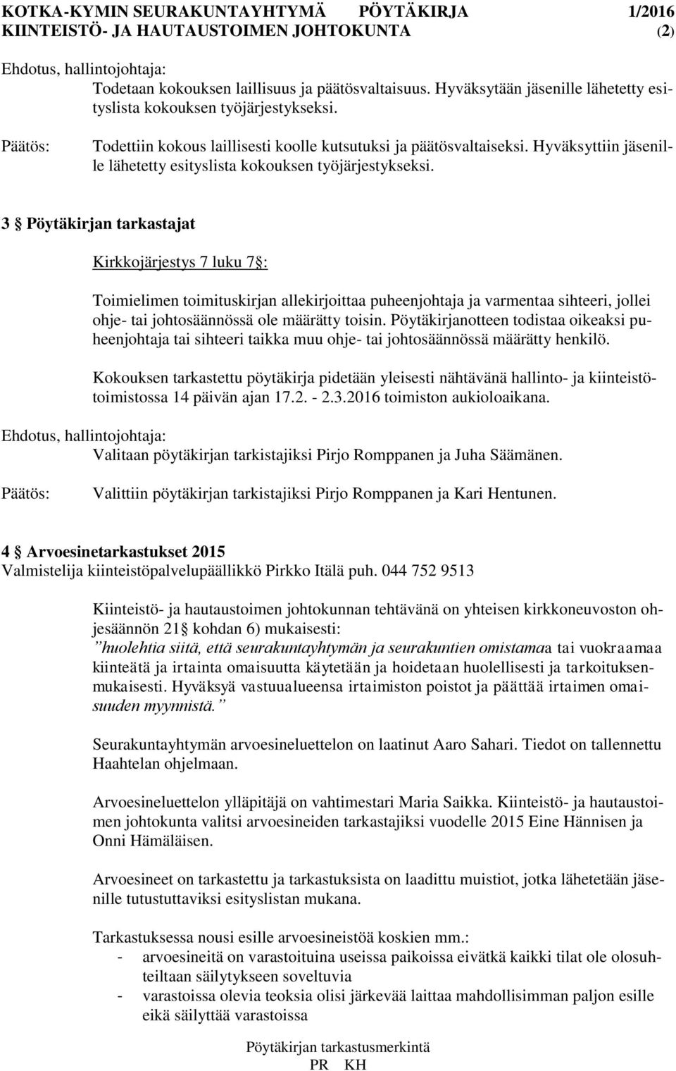 3 Pöytäkirjan tarkastajat Kirkkojärjestys 7 luku 7 : Toimielimen toimituskirjan allekirjoittaa puheenjohtaja ja varmentaa sihteeri, jollei ohje- tai johtosäännössä ole määrätty toisin.
