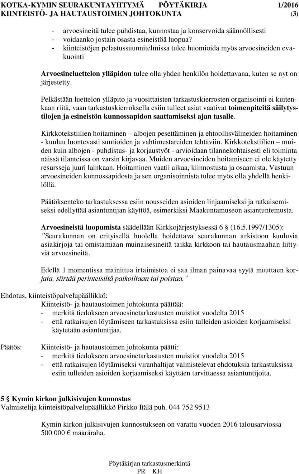 Pelkästään luettelon ylläpito ja vuosittaisten tarkastuskierrosten organisointi ei kuitenkaan riitä, vaan tarkastuskierroksella esiin tulleet asiat vaativat toimenpiteitä säilytystilojen ja