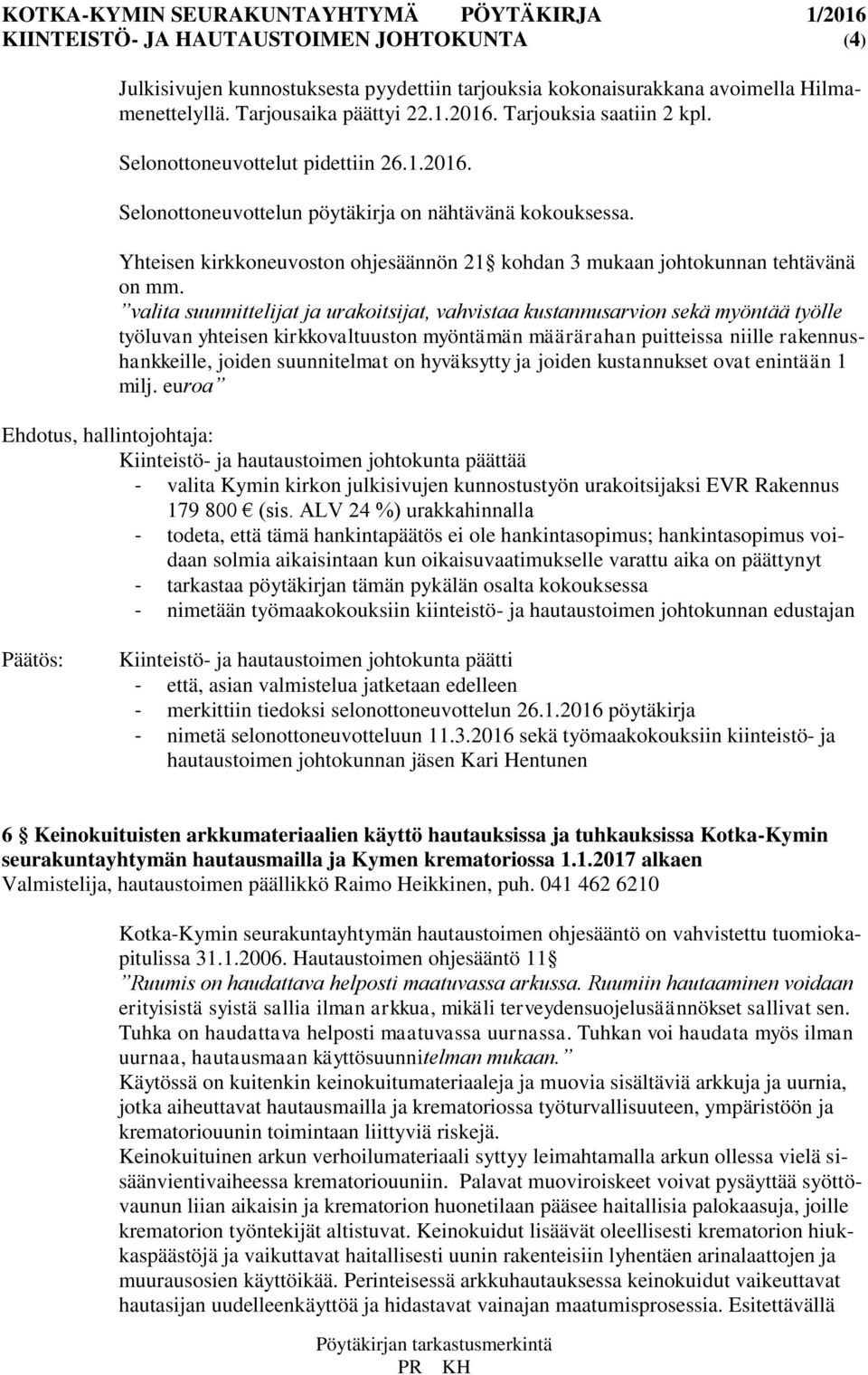 valita suunnittelijat ja urakoitsijat, vahvistaa kustannusarvion sekä myöntää työlle työluvan yhteisen kirkkovaltuuston myöntämän määrärahan puitteissa niille rakennushankkeille, joiden suunnitelmat