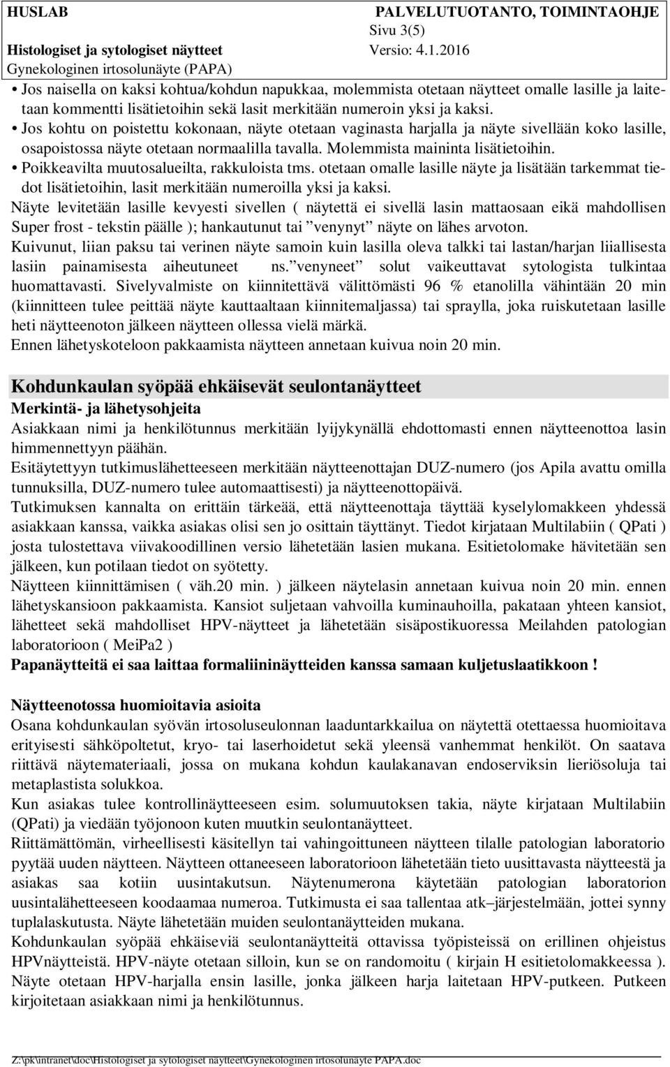 Poikkeavilta muutosalueilta, rakkuloista tms. otetaan omalle lasille näyte ja lisätään tarkemmat tiedot lisätietoihin, lasit merkitään numeroilla yksi ja kaksi.