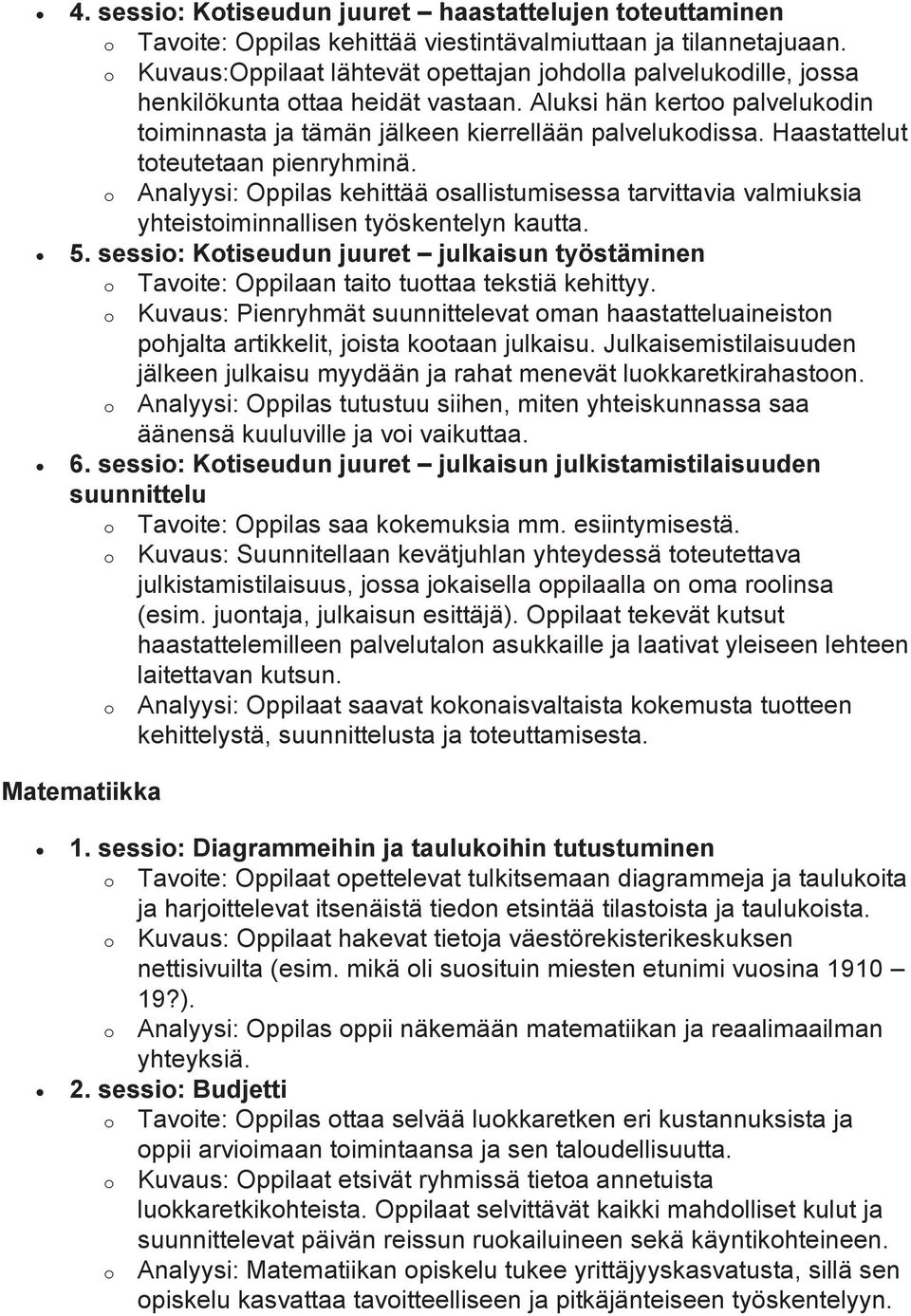 Haastattelut toteutetaan pienryhminä. o Analyysi: Oppilas kehittää osallistumisessa tarvittavia valmiuksia yhteistoiminnallisen työskentelyn kautta. 5.