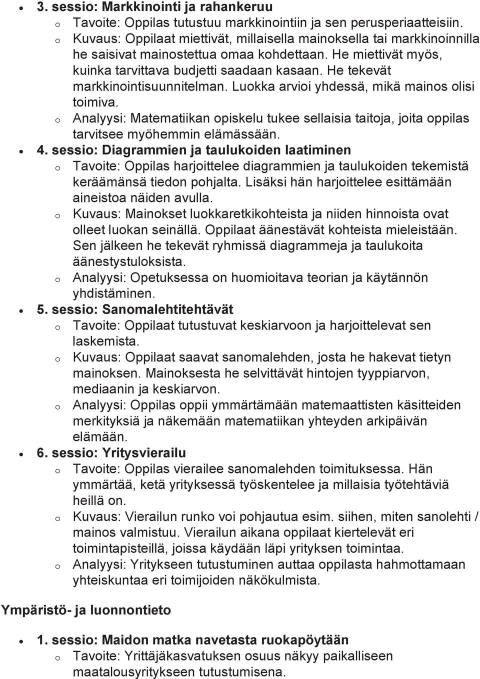 He tekevät markkinointisuunnitelman. Luokka arvioi yhdessä, mikä mainos olisi toimiva. o Analyysi: Matematiikan opiskelu tukee sellaisia taitoja, joita oppilas tarvitsee myöhemmin elämässään. 4.