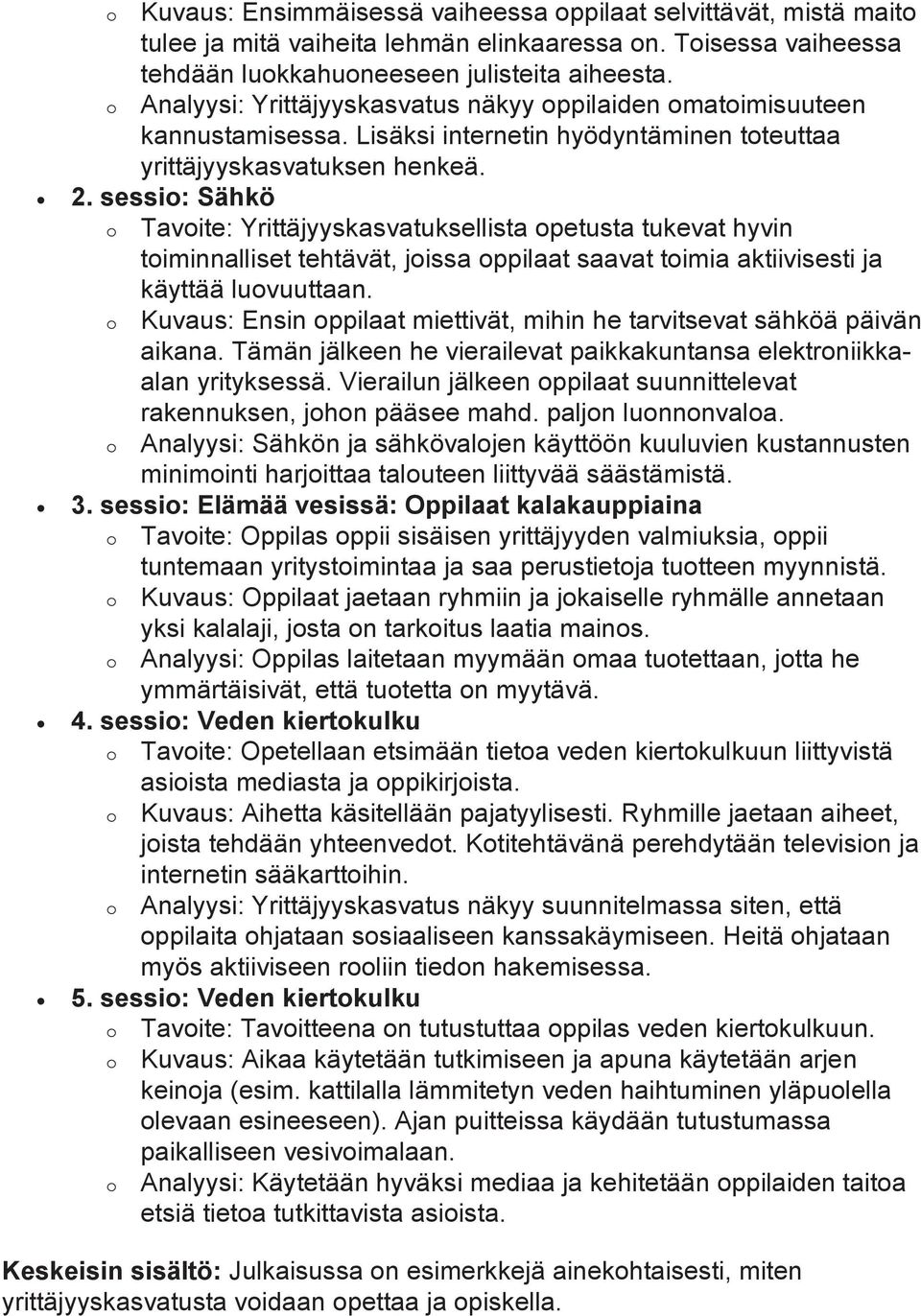 sessio: Sähkö o Tavoite: Yrittäjyyskasvatuksellista opetusta tukevat hyvin toiminnalliset tehtävät, joissa oppilaat saavat toimia aktiivisesti ja käyttää luovuuttaan.