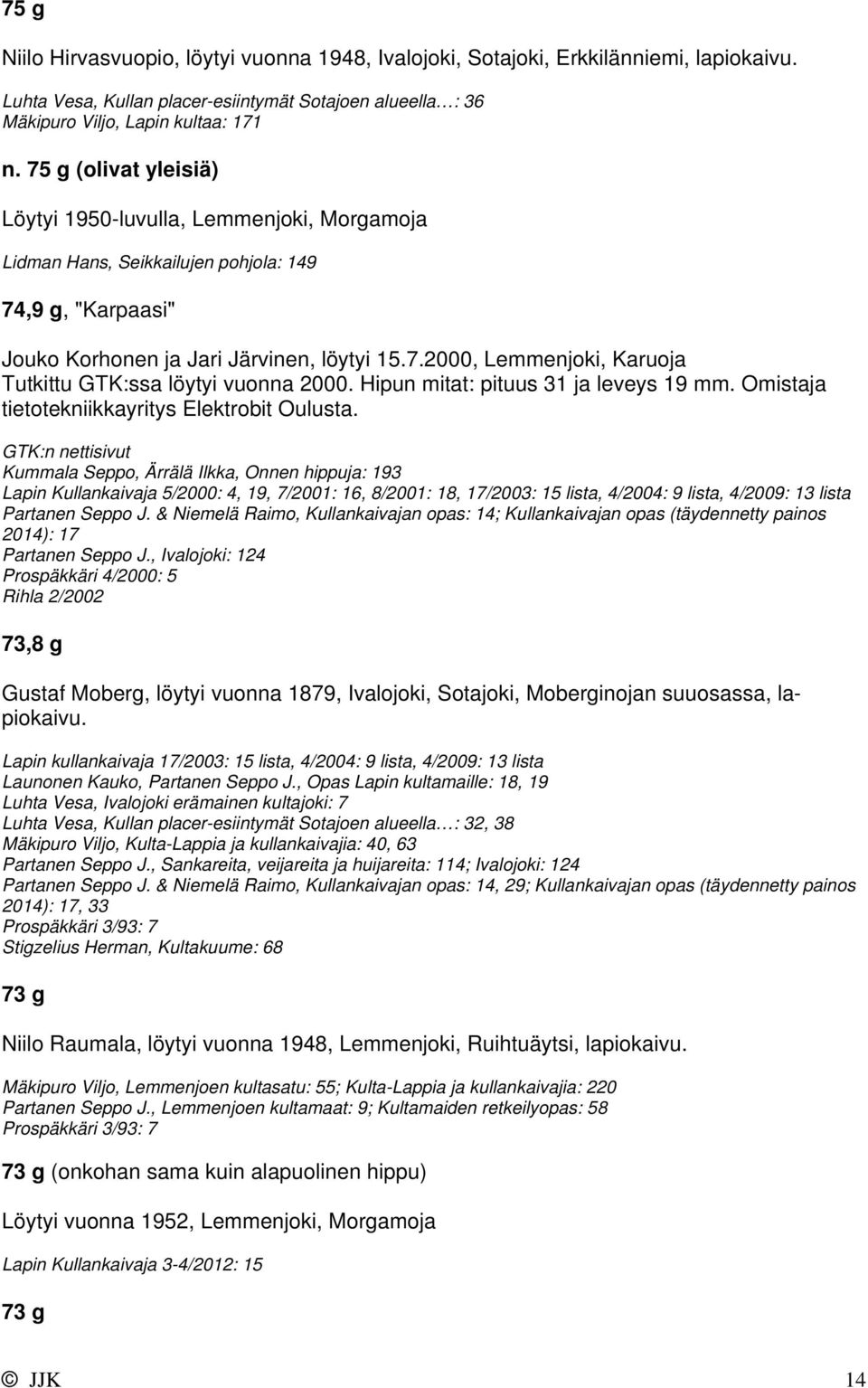 Hipun mitat: pituus 31 ja leveys 19 mm. Omistaja tietotekniikkayritys Elektrobit Oulusta.