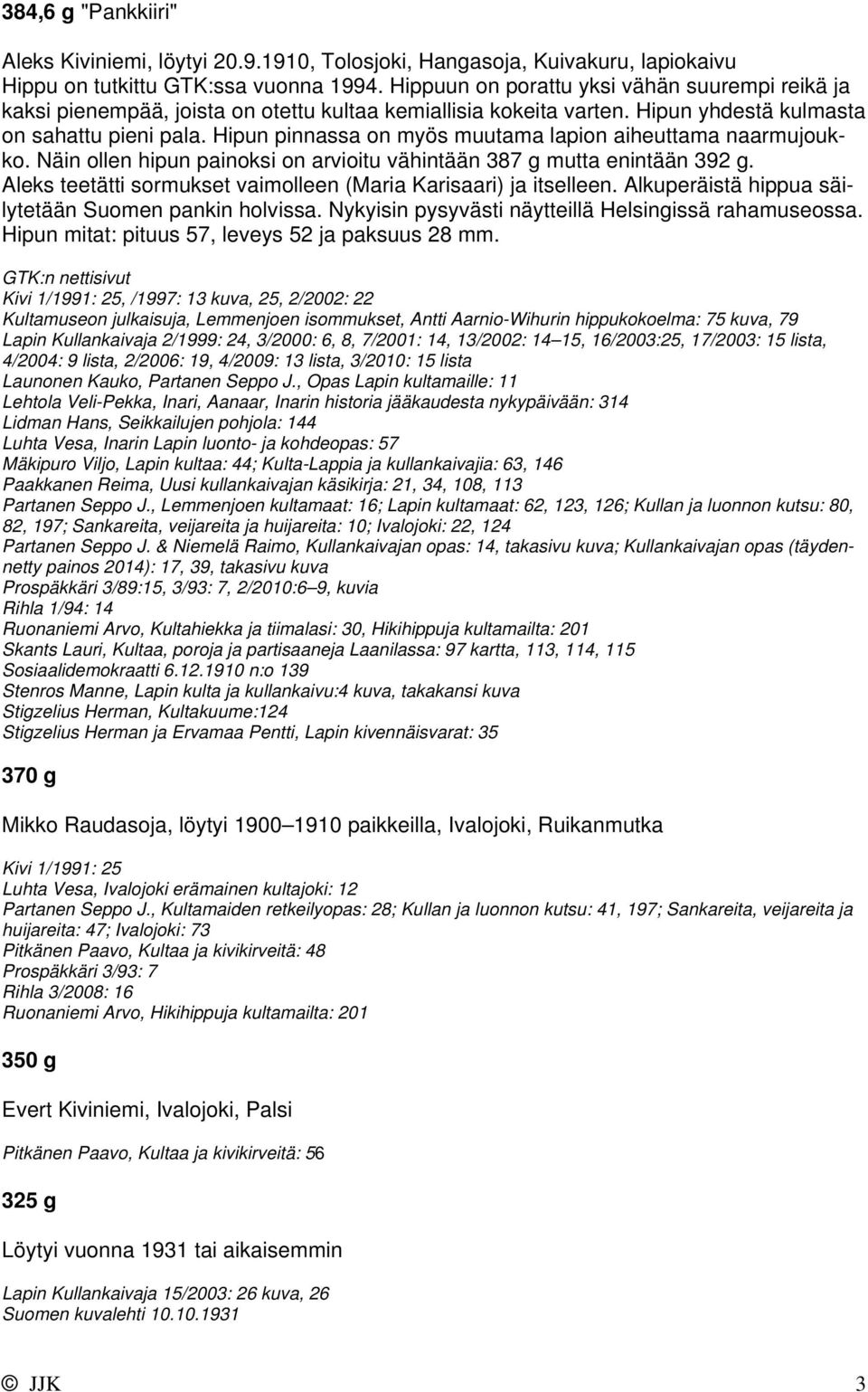 Hipun pinnassa on myös muutama lapion aiheuttama naarmujoukko. Näin ollen hipun painoksi on arvioitu vähintään 387 g mutta enintään 392 g.