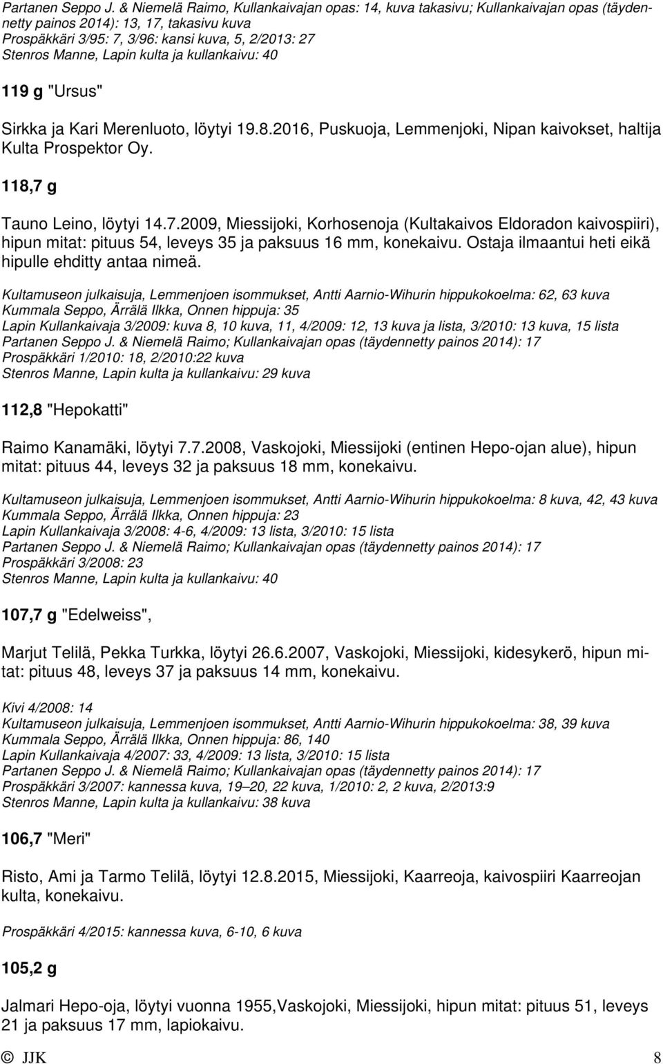 kulta ja kullankaivu: 40 119 g "Ursus" Sirkka ja Kari Merenluoto, löytyi 19.8.2016, Puskuoja, Lemmenjoki, Nipan kaivokset, haltija Kulta Prospektor Oy. 118,7 