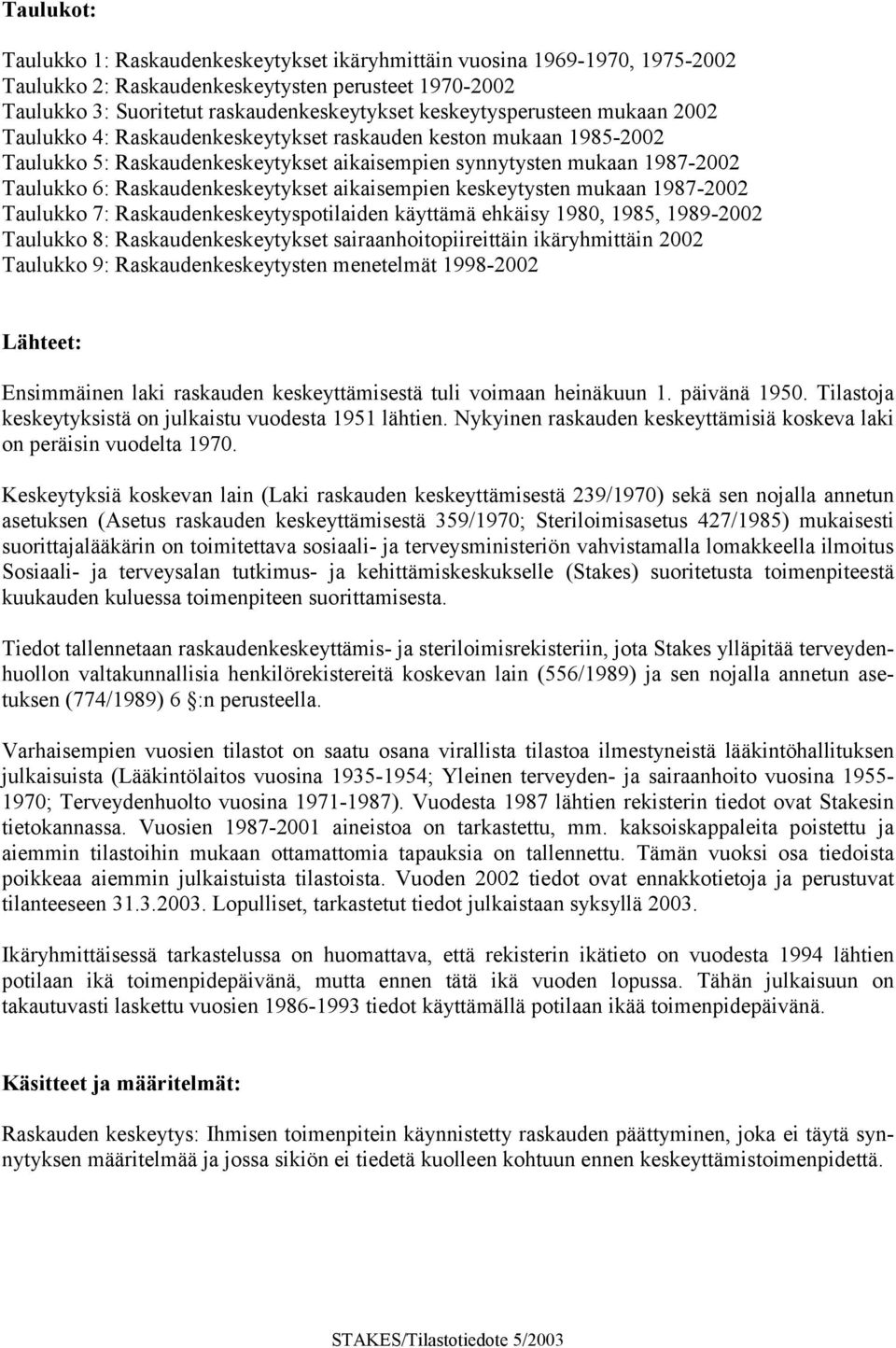 Raskaudenkeskeytykset aikaisempien keskeytysten mukaan 1987-2002 Taulukko 7: Raskaudenkeskeytyspotilaiden käyttämä ehkäisy 1980, 1985, 1989-2002 Taulukko 8: Raskaudenkeskeytykset