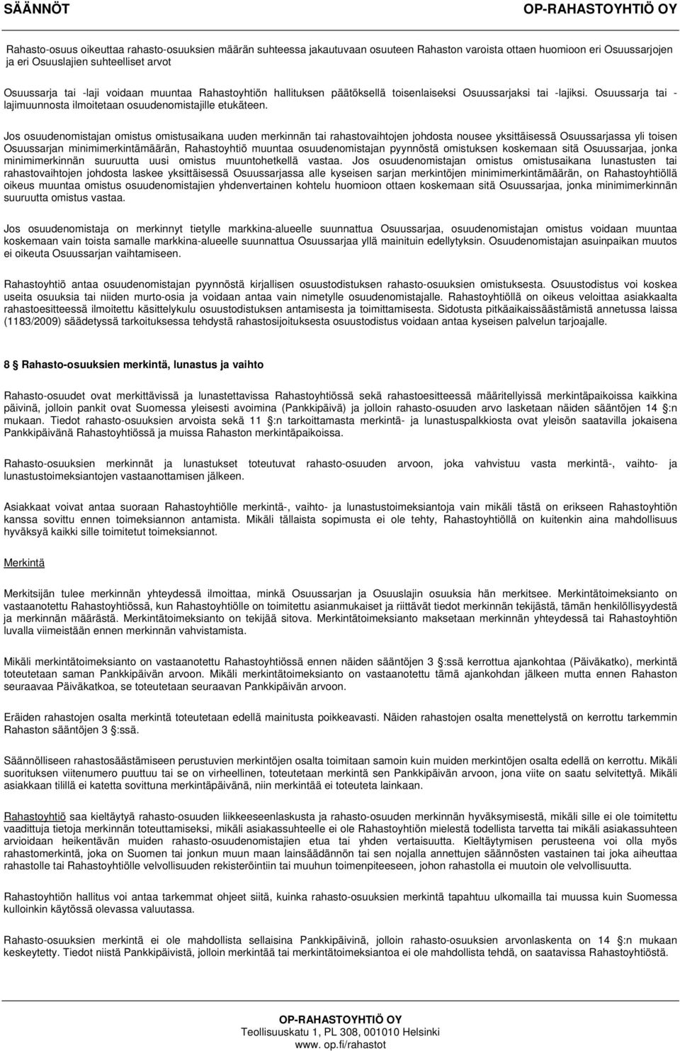 Jos osuudenomistajan omistus omistusaikana uuden merkinnän tai rahastovaihtojen johdosta nousee yksittäisessä Osuussarjassa yli toisen Osuussarjan minimimerkintämäärän, Rahastoyhtiö muuntaa