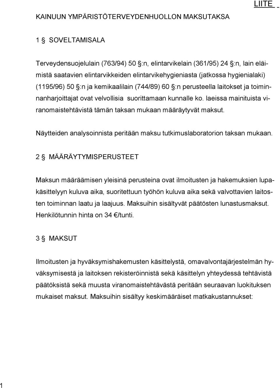 laeissa mainituista viranomaistehtävistä tämän taksan mukaan määräytyvät maksut. Näytteiden analysoinnista peritään maksu tutkimuslaboratorion taksan mukaan.