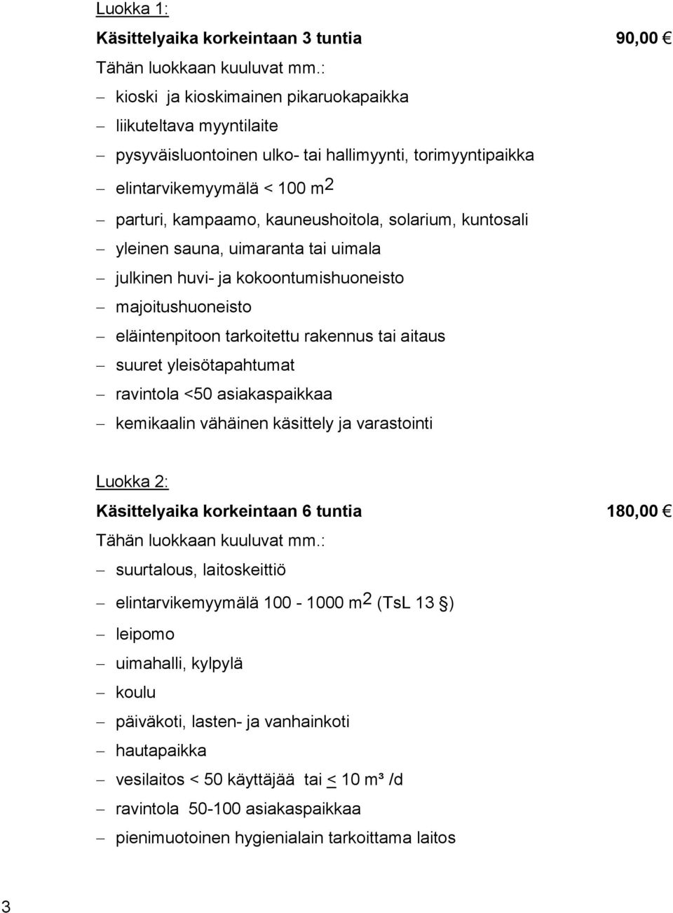 kuntosali yleinen sauna, uimaranta tai uimala julkinen huvi- ja kokoontumishuoneisto majoitushuoneisto eläintenpitoon tarkoitettu rakennus tai aitaus suuret yleisötapahtumat ravintola <50