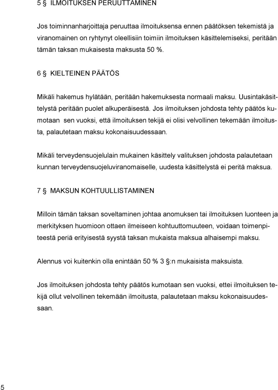 Jos ilmoituksen johdosta tehty päätös kumotaan sen vuoksi, että ilmoituksen tekijä ei olisi velvollinen tekemään ilmoitusta, palautetaan maksu kokonaisuudessaan.