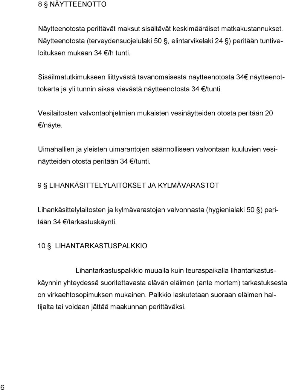 Vesilaitosten valvontaohjelmien mukaisten vesinäytteiden otosta peritään 20 /näyte. Uimahallien ja yleisten uimarantojen säännölliseen valvontaan kuuluvien vesinäytteiden otosta peritään 34 /tunti.