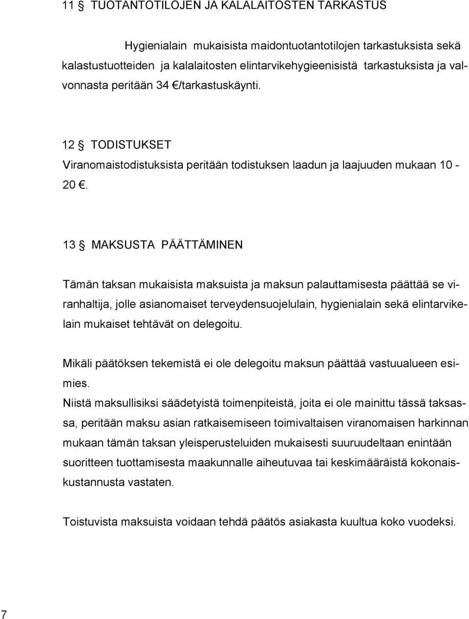 13 MAKSUSTA PÄÄTTÄMINEN Tämän taksan mukaisista maksuista ja maksun palauttamisesta päättää se viranhaltija, jolle asianomaiset terveydensuojelulain, hygienialain sekä elintarvikelain mukaiset