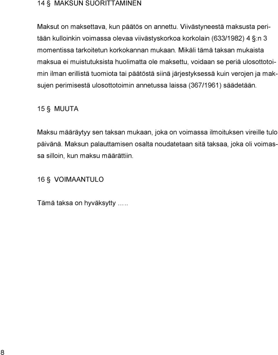 Mikäli tämä taksan mukaista maksua ei muistutuksista huolimatta ole maksettu, voidaan se periä ulosottotoimin ilman erillistä tuomiota tai päätöstä siinä järjestyksessä kuin