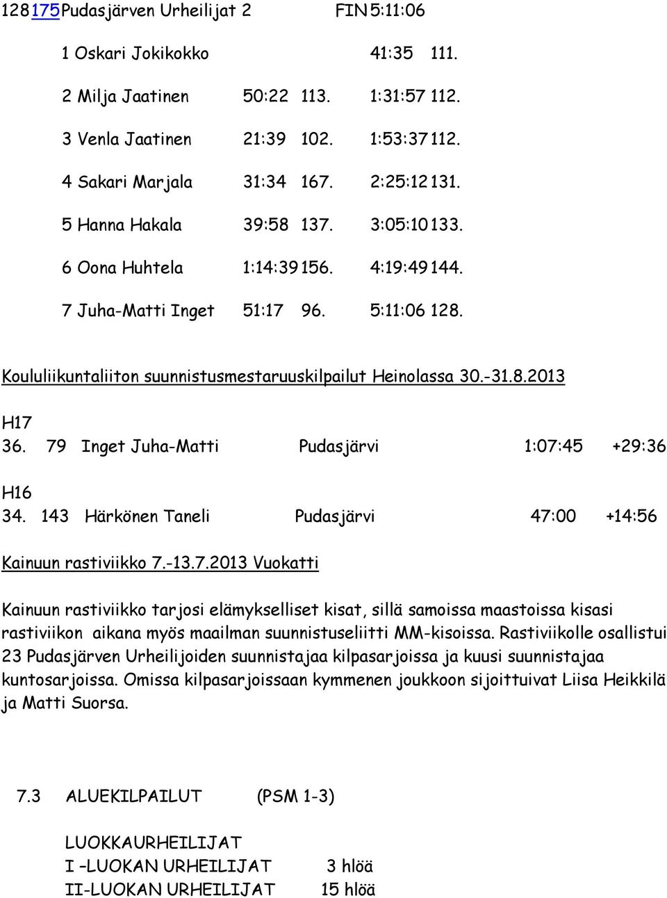 79 Inget Juha-Matti Pudasjärvi 1:07:45 +29:36 H16 34. 143 Härkönen Taneli Pudasjärvi 47:00 +14:56 Kainuun rastiviikko 7.-13.7.2013 Vuokatti Kainuun rastiviikko tarjosi elämykselliset kisat, sillä samoissa maastoissa kisasi rastiviikon aikana myös maailman suunnistuseliitti MM-kisoissa.