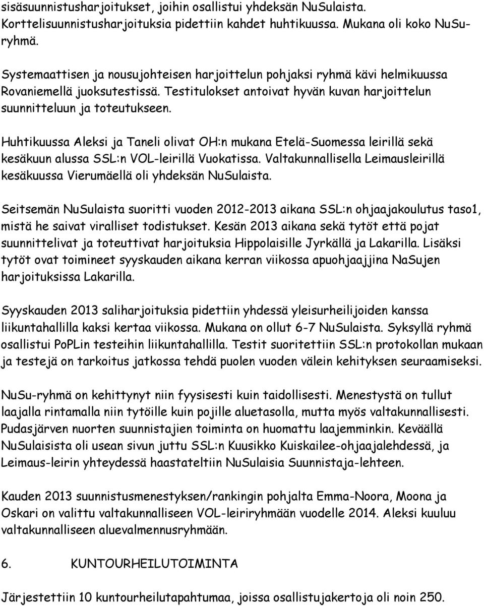 Huhtikuussa Aleksi ja Taneli olivat OH:n mukana Etelä-Suomessa leirillä sekä kesäkuun alussa SSL:n VOL-leirillä Vuokatissa.