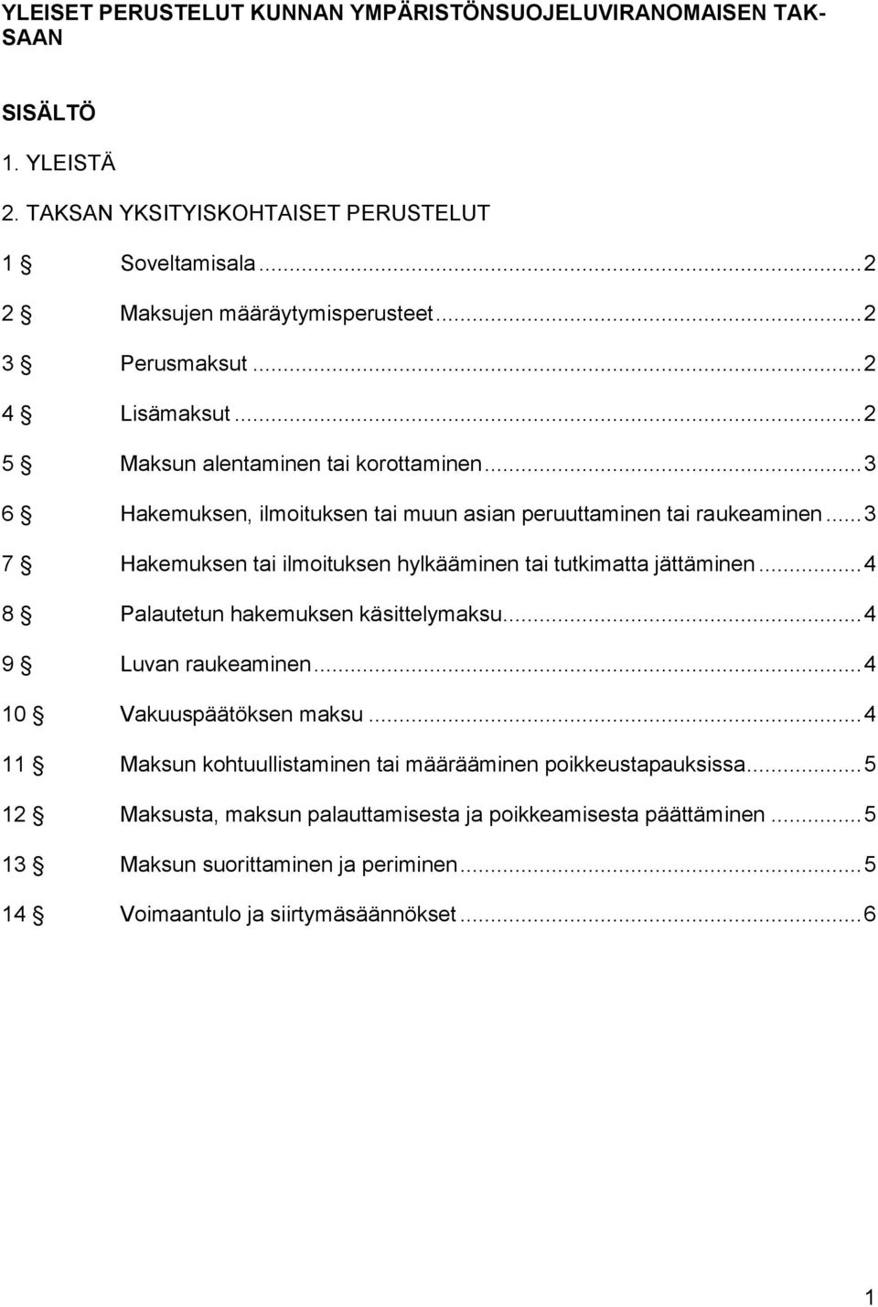 .. 3 7 Hakemuksen tai ilmoituksen hylkääminen tai tutkimatta jättäminen... 4 8 Palautetun hakemuksen käsittelymaksu... 4 9 Luvan raukeaminen... 4 10 Vakuuspäätöksen maksu.