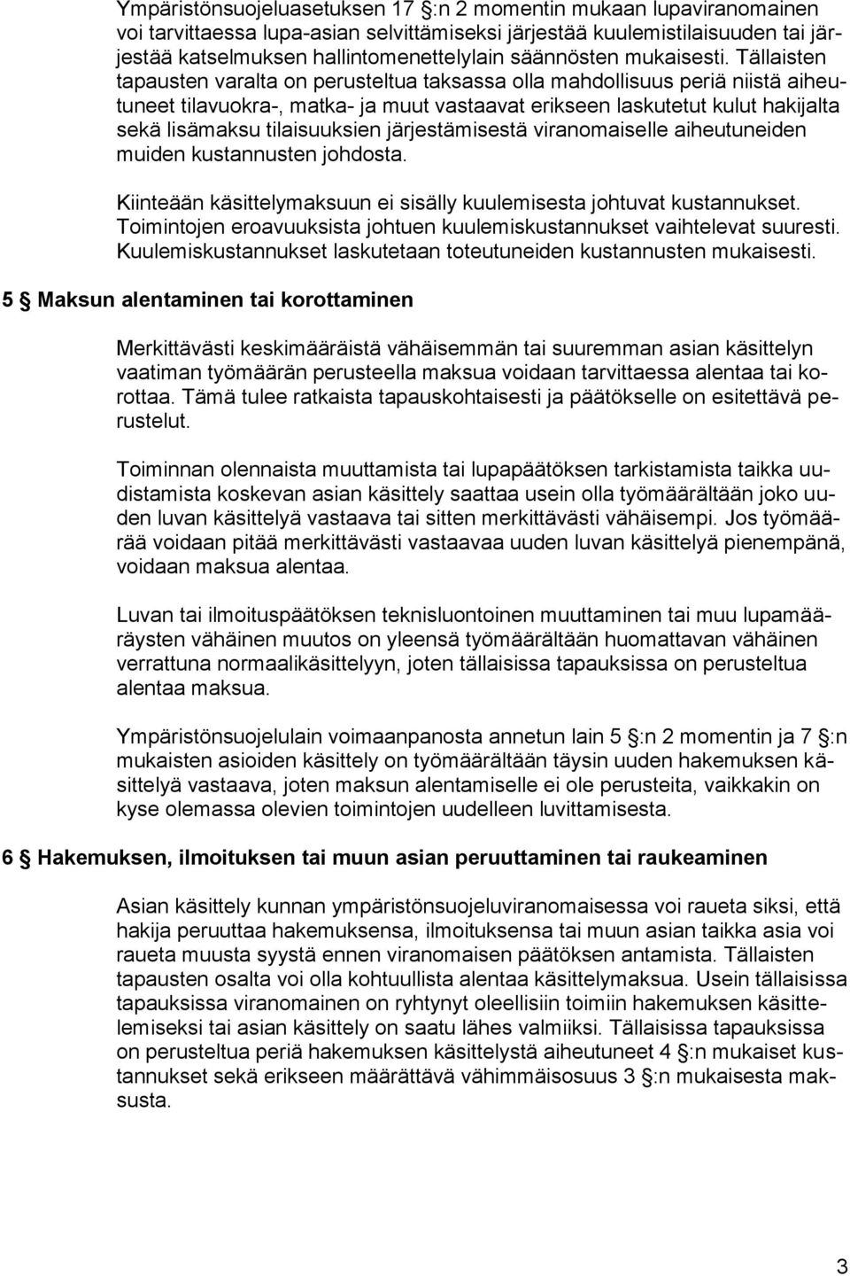 Tällaisten tapausten varalta on perusteltua taksassa olla mahdollisuus periä niistä aiheutuneet tilavuokra-, matka- ja muut vastaavat erikseen laskutetut kulut hakijalta sekä lisämaksu tilaisuuksien