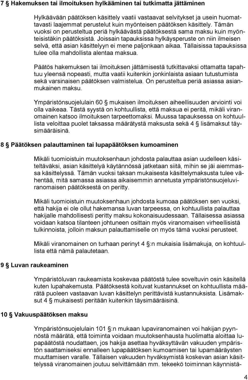 Joissain tapauksissa hylkäysperuste on niin ilmeisen selvä, että asian käsittelyyn ei mene paljonkaan aikaa. Tällaisissa tapauksissa tulee olla mahdollista alentaa maksua.