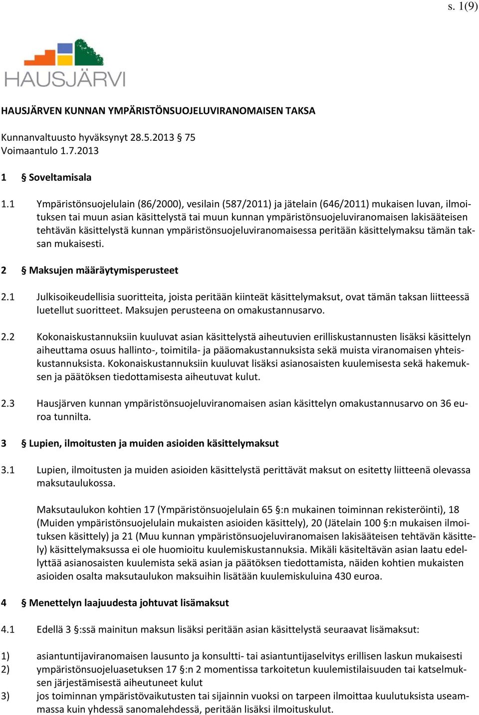 tehtävän käsittelystä kunnan ympäristönsuojeluviranomaisessa peritään käsittelymaksu tämän taksan mukaisesti. 2 Maksujen määräytymisperusteet 2.