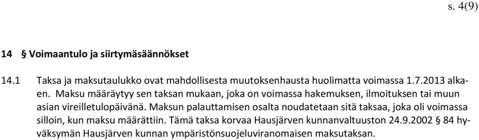 Maksu määräytyy sen taksan mukaan, joka on voimassa hakemuksen, ilmoituksen tai muun asian vireilletulopäivänä.